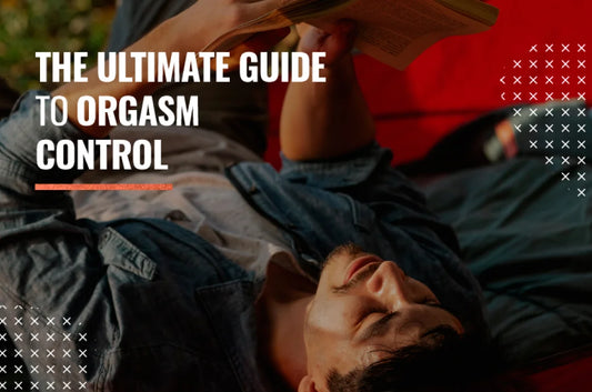 The Ultimate Guide to Orgasm Control